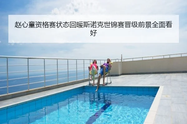赵心童资格赛状态回暖斯诺克世锦赛晋级前景全面看好