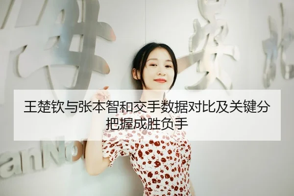 王楚钦与张本智和交手数据对比及关键分把握成胜负手