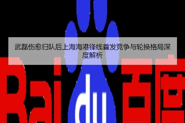 武磊伤愈归队后上海海港锋线首发竞争与轮换格局深度解析